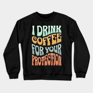 I drink coffee for your protection Crewneck Sweatshirt